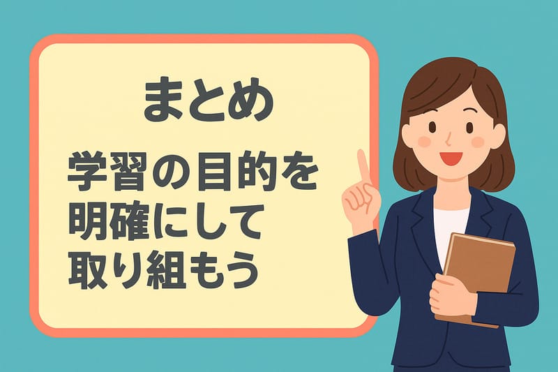 まとめ：学習の目的を明確にして取り組もう！