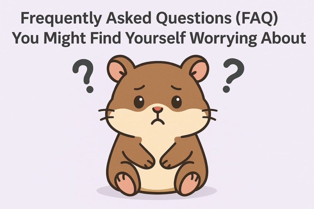 Frequently Asked Questions (FAQ) You Might Find Yourself Worrying About